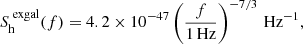 $$ \begin{aligned}&S_{\rm h}^{\text{ exgal}}(f) =4.2 \times 10^{-47}\left(\frac{f}{1\,\mathrm{Hz}}\right)^{-7 / 3}\,\mathrm{Hz}^{-1}, \end{aligned} $$