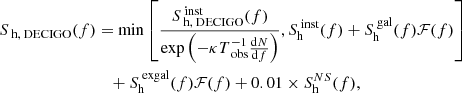 $$ \begin{aligned} S_{\text{ h,} \text{ DECIGO}}(f)&= \min \left[\frac{S_{\text{ h,} \text{ DECIGO}}^{\text{ inst}}(f)}{\exp \left(-\kappa T_{\text{ obs}}^{-1} \frac{\mathrm{d} N}{\mathrm{d} f}\right)}, S_{\rm h}^{\text{ inst}}(f)+S_{\rm h}^{\text{ gal}}(f) \mathcal{F} (f)\right]\nonumber \\&\quad +S_{\rm h}^{\text{ exgal}}(f) \mathcal{F} (f)+ 0.01 \times S_{\rm h}^{N S}(f), \end{aligned} $$