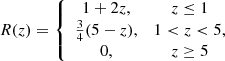 $$ \begin{aligned} R(z)=\left\{ \begin{array}{cc} 1+2 z,&z \le 1 \\ \frac{3}{4}(5-z),&1 < z < 5, \\ 0,&z \ge 5 \end{array}\right. \end{aligned} $$