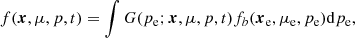 $$ \begin{aligned} f(\boldsymbol{x},\mu ,p,t)=\int {G(p_{\rm e};\boldsymbol{x},\mu ,p,t)f_b(\boldsymbol{x}_{\rm e},\mu _{\rm e},p_{\rm e})\mathrm{d} p_{\rm e}} ,\end{aligned} $$