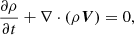 $$ \begin{aligned} \frac{\partial {\rho }}{\partial {t}}+\nabla \cdot {(\rho \boldsymbol{V})}=0 ,\end{aligned} $$