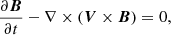 $$ \begin{aligned}&\frac{\partial \boldsymbol{B}}{\partial {t}}-\nabla \times (\boldsymbol{V}\times \boldsymbol{B})=0 ,\end{aligned} $$