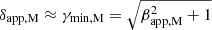 $ \delta_{\mathrm{app,M}} \approx \gamma_{\mathrm{min,M}}=\sqrt{\beta_{\mathrm{app,M}}^{2}+1} $