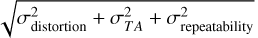 $\sqrt {\sigma _{{\rm{distortion }}}^2 + \sigma _{TA}^2 + \sigma _{{\rm{repeatability }}}^2} $