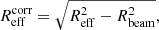 $$ \begin{aligned} R_\mathrm{eff} ^\mathrm{corr} = \sqrt{R_\mathrm{eff} ^2 - R_\mathrm{beam} ^2}, \end{aligned} $$
