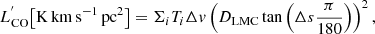 $$ \begin{aligned} L_{\rm CO}^{^{\prime }} {\left[\mathrm{K\, km\, s}^{-1}\, \mathrm{pc}^2\right]} = \Sigma _i T_i \Delta v\left( D_{\rm LMC} \tan {\left(\Delta s \frac{\pi }{180}\right)}\right)^2, \end{aligned} $$
