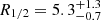 $ R_{1/2} = 5.3_{-0.7}^{+1.3} $