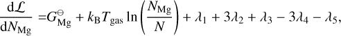 ${{{\rm{d}}{\cal L}} \over {{\rm{d}}{N_{{\rm{Mg}}}}}} = G_{{\rm{Mg}}}^ \ominus + {k_{\rm{B}}}{T_{{\rm{gas }}}}\ln \left( {{{{N_{{\rm{Mg}}}}} \over N}} \right) + {\lambda _1} + 3{\lambda _2} + {\lambda _3} - 3{\lambda _4} - {\lambda _5},$
