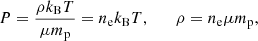 $$ \begin{aligned} P=\frac{\rho k_{\mathrm{B} } T}{\mu m_{\mathrm{p} }}=n_{\mathrm{e} }k_{\mathrm{B} }T, \qquad \rho = n_{\mathrm{e} }\mu m_{\mathrm{p} } ,\end{aligned} $$