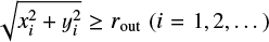 $\sqrt {x_i^2 + y_i^2} \ge {r_{{\rm{out}}}}(i = 1,2, \ldots )$