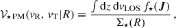 $$ \begin{aligned} \mathcal{V} _{\star \,\mathrm{PM}}({ v}_{\rm R},\,{ v}_{\rm T}|R) \equiv \frac{\int \mathrm{d}z\, \mathrm{d}{ v}_{\rm LOS}\,f_\star (\boldsymbol{J})}{\Sigma _\star (R)}\,, \end{aligned} $$
