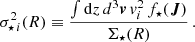 $$ \begin{aligned} \sigma ^2_{\star \,i}(R) \equiv \frac{\int \mathrm{d}z\,d^3\boldsymbol{v}\,{ v}^2_i\,f_\star (\boldsymbol{J})}{\Sigma _\star (R)} \,. \end{aligned} $$