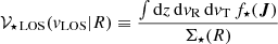 $$ \begin{aligned} \mathcal{V} _{\star \,\mathrm{LOS}}({ v}_{\rm LOS}|R) \equiv \frac{\int \mathrm{d}z\, \mathrm{d}{ v}_{\rm R}\,\mathrm{d}{ v}_{\rm T}\,f_\star (\boldsymbol{J})}{\Sigma _\star (R)} \end{aligned} $$