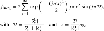$$ \begin{aligned}&f_{\ln \sigma _{\rm R}} = 2 \sum _{j=1}^{\infty } \, \exp {\bigg (-\frac{(j \pi x)^2}{2}\bigg )} \, j \pi x^2 \, \sin {\left(j \pi \mathcal{D} \right)},\nonumber \\&\mathrm{with} \quad \mathcal{D} = \frac{|\delta _{\rm v}^\mathrm{L}|}{\delta _{\rm c}^\mathrm{L} + |\delta _{\rm v}^\mathrm{L}|}\, \quad \mathrm{and} \quad x = \frac{\mathcal{D} }{|\delta _{\rm v}^\mathrm{L}|} \sigma _{\rm R}, \end{aligned} $$