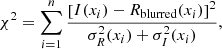 $$ \begin{aligned} \chi ^2 = \sum _{i=1}^{n}\frac{\left[I(x_i)- R_{\rm blurred}(x_i)\right]^2}{\sigma _R^2(x_i)+\sigma _I^2(x_i)}, \end{aligned} $$