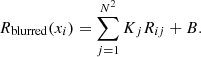 $$ \begin{aligned} R_{\rm blurred}(x_i) = \sum _{j=1}^{N^2} K_j R_{ij} + B. \end{aligned} $$