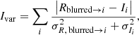 $$ \begin{aligned} I_{\rm var} = \sum _i \frac{\big \vert R_{\mathrm{blurred} \rightarrow i} - I_i\big \vert }{\sigma _{R,\,\mathrm{blurred}\rightarrow i}^2+\sigma _{I_i}^2}, \end{aligned} $$