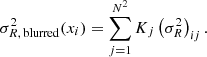 $$ \begin{aligned} \sigma ^2_{R,\,\mathrm{blurred}}(x_i) = \sum _{j=1}^{N^2} K_j \left(\sigma ^2_{R}\right)_{ij}. \end{aligned} $$