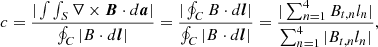 $$ \begin{aligned} c=\frac{|\int \int _S \nabla \times {\boldsymbol{B}} \cdot d {\boldsymbol{a}}|}{\oint _C{|B\cdot d {\boldsymbol{l}}}|} =\frac{|\oint _C{B\cdot d {\boldsymbol{l}}}|}{\oint _C{|B\cdot d {\boldsymbol{l}}}|}=\frac{|\sum _{n=1}^{4} {B_{t,n} l_n}|}{\sum _{n=1}^{4} |{B_{t,n} l_n}|}, \end{aligned} $$