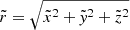 $ \tilde r=\sqrt{\tilde x^2+\tilde {\mathit{y}}^2+\tilde z^2} $
