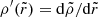 $ \rho^\prime (\tilde{r})= {\mathrm{d}\tilde {\rho}}/{\mathrm{d}\tilde r} $