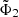 $ \tilde{\Phi}_2 $