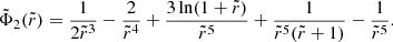 $$ \begin{aligned} \tilde{\Phi }_2 (\tilde{r}) = \frac{1}{2 \tilde{r}^3} - \frac{2}{ \tilde{r}^4} + \frac{3 \ln (1+\tilde{r})}{\tilde{r}^5} + \frac{1}{ \tilde{r}^5 (\tilde{r} +1)} - \frac{1}{\tilde{r}^5}. \end{aligned} $$