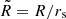 $ \tilde{R}=R/r_{\mathrm{s}} $