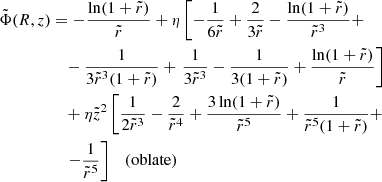 $$ \begin{aligned} \tilde{\Phi }(R,z)&= - \frac{\ln (1+\tilde{r})}{\tilde{r}} +\eta \left[-\frac{1}{6 \tilde{r}} + \frac{2}{3 \tilde{r}} - \frac{\ln (1+\tilde{r})}{\tilde{r}^3}+\right.\nonumber \\&\quad - \frac{1}{3 \tilde{r}^3 (1+\tilde{r})}+ \left.\frac{1}{3 \tilde{r}^3} - \frac{1}{3 (1+\tilde{r})} + \frac{\ln (1+\tilde{r})}{\tilde{r}}\right]\\&\quad +\eta \tilde{z}^2 \left[ \frac{1}{2 \tilde{r}^3} - \frac{2}{ \tilde{r}^4}+ \frac{3 \ln (1+\tilde{r})}{\tilde{r}^5}+ \frac{1}{ \tilde{r}^5 (1+\tilde{r})}+\right.\nonumber \\&\quad \left.- \frac{1}{\tilde{r}^5}\right]\quad \mathrm{(oblate)}\nonumber \end{aligned} $$