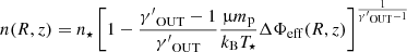 $$ \begin{aligned} n(R,z)=n_\star \left[1- \frac{{\gamma ^{\prime }}_{\mathrm{OUT}}-1}{{\gamma ^{\prime }}_{\mathrm{OUT}}} \frac{\upmu m_{\rm p}}{k_{\rm B} T_{\star }} \Delta \Phi _{\mathrm{eff}}(R,z)\right]^{\frac{1}{{\gamma ^{\prime }}_{\mathrm{OUT}}-1}} \end{aligned} $$