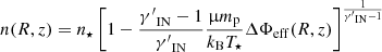 $$ \begin{aligned} n(R,z)=n_\star \left[1- \frac{{\gamma ^{\prime }}_{\mathrm{IN}}-1}{{\gamma ^{\prime }}_{\mathrm{IN}}} \frac{\upmu m_{\rm p}}{k_{\rm B} T_{\star }} \Delta \Phi _{\mathrm{eff}}(R,z)\right]^{\frac{1}{{\gamma ^{\prime }}_{\mathrm{IN}}-1}} \end{aligned} $$