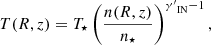 $$ \begin{aligned} T(R,z)=T_{\star }\left(\frac{n(R,z)}{n_\star } \right)^{{\gamma ^{\prime }}_{\mathrm{IN}}-1}, \end{aligned} $$