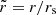 $ \tilde{r}=r/r_{\mathrm{s}} $