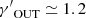 $ {\gamma^\prime}_{\mathrm{OUT}} \simeq1.2 $