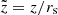 $ \tilde z=z/r_{\mathrm{s}} $