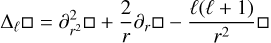 ${\Delta _\ell } = \partial _{{r^2}}^2 + {2 \over r}{\partial _r} - {{\ell (\ell + 1)} \over {{r^2}}}$
