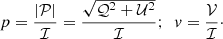$$ \begin{aligned} p = \frac{|\mathcal{P} |}{\mathcal{I} } = \frac{\sqrt{\mathcal{Q} ^2 + \mathcal{U} ^2}}{\mathcal{I} }; \ \ v = \frac{\mathcal{V} }{{\mathcal{I} }}\cdot \end{aligned} $$