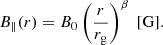 $$ \begin{aligned}&B_{\parallel }(r) = B_0 \left(\frac{r}{r_{\rm g}} \right)^{\beta }\;\mathrm{[G]}. \end{aligned} $$