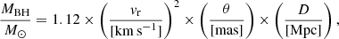 $$ \begin{aligned} \frac{M_{\rm BH}}{M_{\odot }} = 1.12 \times \left( \frac{v_{\rm r}}{[\mathrm{km\,s}^{-1}]} \right)^2 \times \left( \frac{\theta }{[\mathrm{mas}]} \right) \times \left( \frac{D}{[\mathrm{Mpc}]} \right) , \end{aligned} $$