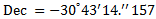 ${\rm{Dec}} = - {30^^\circ }{43^\prime }{14.^{\prime \prime }}157$