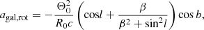 $$ \begin{aligned} a_{\mathrm{gal, rot} }&= -\frac{\Theta _{0}^{2}}{R_{0} c}\left(\mathrm{cos}{l}+\frac{\beta }{\beta ^{2}+\mathrm{sin}^{2}{l}}\right)\mathrm{cos} \, {b},\end{aligned} $$