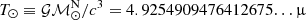 $ T_{\odot} \equiv {\cal G M}^{\mathrm{N}}_{\odot}/c^3 = 4.9254909476412675{\ldots}\,{{\upmu}} $