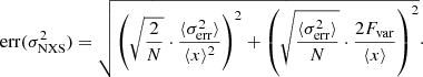 $$ \begin{aligned} \mathrm{err}(\sigma _{\rm NXS}^2) = \sqrt{\left(\sqrt{\frac{2}{N}} \cdot \frac{\langle \sigma _{\rm err}^2 \rangle }{\langle x \rangle ^2}\right)^2 + \left(\sqrt{\frac{\langle \sigma _{\rm err}^2 \rangle }{N}} \cdot \frac{2F_{\rm var}}{\langle x \rangle }\right)^2}\cdot \end{aligned} $$