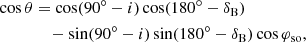 $$ \begin{aligned}&\cos \theta = \cos (90^{\circ } - i)\cos (180^\circ - \delta _{\rm B}) \nonumber \\&\qquad \qquad - \sin (90^{\circ } - i)\sin (180^\circ - \delta _{\rm B}) \cos \varphi _{\rm so},\end{aligned} $$