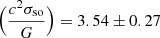 $ \Big(\frac{c^{2}\sigma_{\mathrm{so}}}{G}\Big) = 3.54 \pm 0.27 $