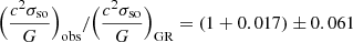 $ \Big(\frac{c^{2}\sigma_{\mathrm{so}}}{G}\Big)_{\mathrm{obs}} / \Big(\frac{c^{2}\sigma_{\mathrm{so}}}{G}\Big)_{\mathrm{GR}} = (1 + 0.017) \pm 0.061 $