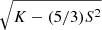 $ \sqrt{K - (5/3) S^2} $