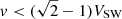 $ v < (\sqrt{2}-1) V_{\mathrm{SW}} $