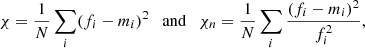 $$ \begin{aligned} \chi = \frac{1}{N} \sum _{i}(f_i-m_i)^2 \quad \mathrm{and} \quad \chi _n = \frac{1}{N} \sum _{i} \frac{(f_i-m_i)^2}{f_i^2}, \end{aligned} $$