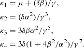 $$ \begin{aligned} \kappa _1&=\mu +(\delta \beta )/\gamma , \\ \kappa _2&=(\delta \alpha ^2)/\gamma ^3, \\ \kappa _3&=3 \delta \beta \alpha ^2/\gamma ^5, \\ \kappa _4&=3 \delta (1+4\beta ^2/\alpha ^2)/\gamma ^7. \end{aligned} $$